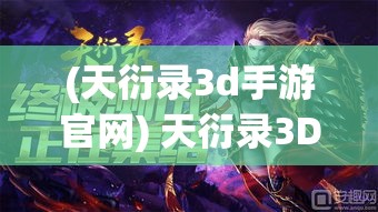 (天衍录3d手游官网) 天衍录3D：全面解析奇幻世界的摄影技巧与视觉美学