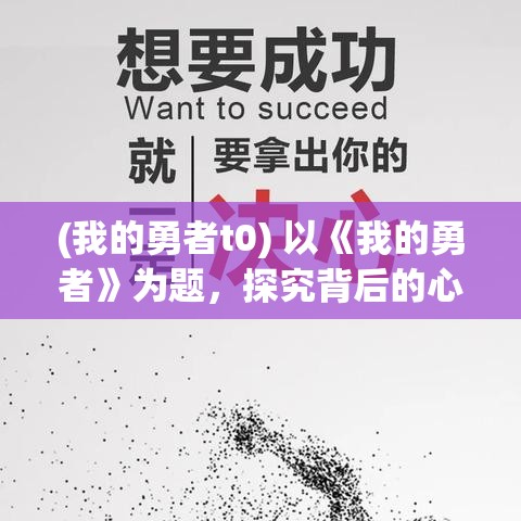 (我的勇者t0) 以《我的勇者》为题，探究背后的心灵成长：如何在逆境中寻找真正的自我。